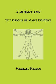 Title: A Mutant Ape? The Origin of Man's Descent, Author: Michael Pitman