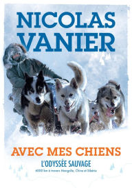 Title: Avec mes chiens - L'Odyssée sauvage, Author: Nicolas Vanier