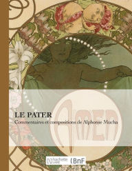 Title: Le Pater: Commentaires Et Compositions de Alphonse Mucha, Author: Alfons Mucha