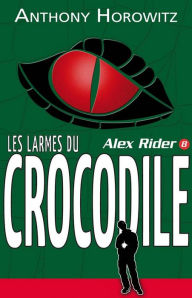 Title: Alex Rider 8- Les Larmes du crocodile, Author: Anthony Horowitz