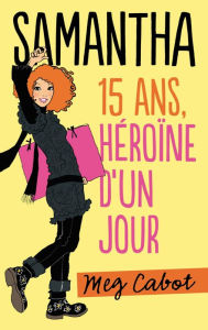 Title: Samantha 15 ans, héroïne d'un jour, Author: Meg Cabot