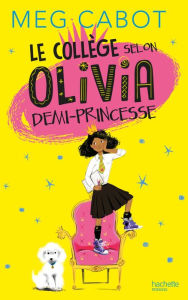 Title: Le collège selon Olivia, demi-princesse, Author: Meg Cabot