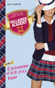 Title: Gallagher Academy 3 - Espionner n'est pas tuer, Author: Ally Carter