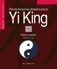 Title: Prendre les bonnes décisions grâce au Yi-King, Author: Nathalie Chassériau-Banas