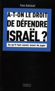 Title: A-t-on le droit de défendre Israël: Ce qu'il faut savoir avant de juger, Author: Yves Azeroual