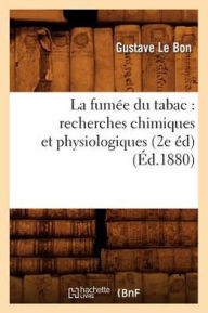La Fumee Du Tabac: Recherches Chimiques Et Physiologiques (2e Ed) (Ed.1880)