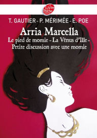 Title: Arria Marcella: Le pied de momie - La Vénus d'Ille - Petite discussion avec une momie, Author: Theophile Gautier