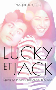 Title: Lucky et Jack: Écris ta propre chanson d'amour, Author: Maurene GOO