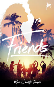 Title: Friends - tome 1, Author: Marie-Charlotte François