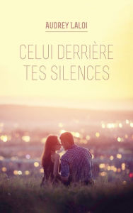 Title: Celui derrière tes silences, Author: Audrey Laloi