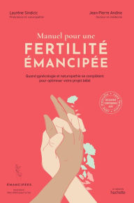 Title: Manuel pour une fertilité émancipée: Quand gynécologie et naturopathie se complètent pour optimiser votre projet bébé, Author: Laurène Sindicic