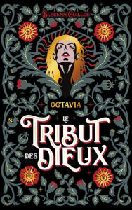 Title: Le Tribut des Dieux - Octavia: Qu'ils renaissent de mes mensonges, Author: Bleuenn Guillou