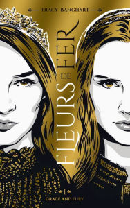 Title: Grace and Fury - Tome 1 - Fleurs de fer, Author: Tracy Banghart