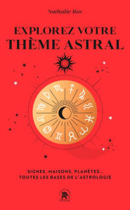 Title: Explorez votre thème astral: Signes, maisons, planètes... Toutes les bases de l'astrologie, Author: Nathalie Ros