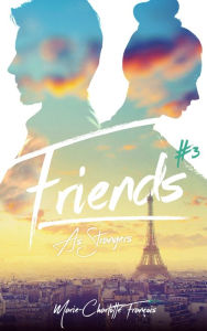 Title: Friends - tome 3 - Friends as strangers, Author: Marie-Charlotte François