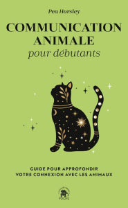 Title: Communication animale pour débutants: Guide pour approfondir votre connexion avec les animaux, Author: Pea Horsley