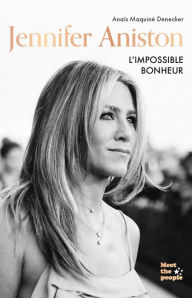 Title: Jennifer Aniston: L'impossible bonheur, Author: Anaïs Maquiné Denecker