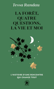 Title: La forêt, quatre questions, la vie et moi: L'histoire d'une rencontre qui change tout, Author: Tessa Randau