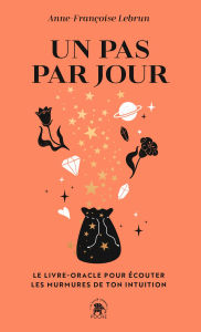 Title: Un pas par jour: Le livre-oracle pour écouter les murmures de ton intuition, Author: Anne-Françoise Lebrun