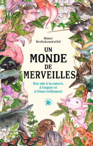 Title: Un monde de merveilles: Une ode à la nature, à l'espoir et à l'émerveillement, Author: Aimee Nezhukumatathil