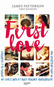 Title: First Love: Comment je suis partie de chez moi et tombée amoureuse de mon meilleur ami, Author: James Patterson