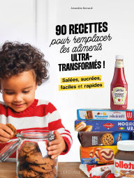 Title: 90 recettes pour remplacer les aliments ultra-transformés, Author: Amandine Bernardi