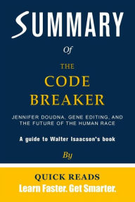 Title: Summary of The Code Breaker: Jennifer Doudna, Gene Editing, and the Future of the Human Race by Walter Isaacson, Author: Quick Reads