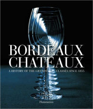 Bordeaux Chateaux: A History of the Grands Crus Classes since 1855