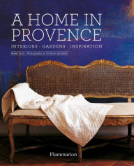 Title: A Home in Provence: Interiors, Gardens, Inspiration, Author: Noelle Duck