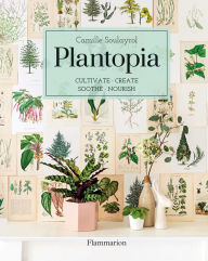 Title: Plantopia: Cultivate / Create / Soothe / Nourish, Author: Camille Soulayrol
