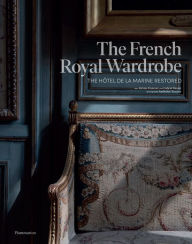 Title: The French Royal Wardrobe: The Hôtel de la Marine Restored, Author: Jérôme Hanover