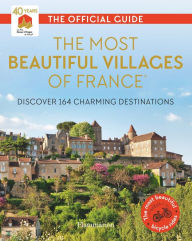 Title: The Most Beautiful Villages of France: Discover 164 Charming Destinations, Author: Les Plus Beaux Villages De France