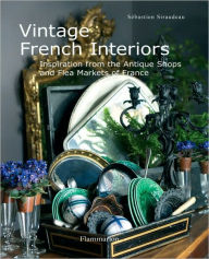 Vintage French Interiors: Inspiration from the Antique Shops and Flea Markets of France