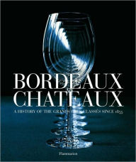 Bordeaux Chateaux: A History of the Grands Crus Classes since 1855