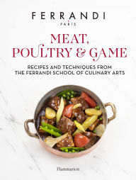 Title: Meat, Poultry & Game: Recipes and Techniques from the Ferrandi School of Culinary Arts, Author: FERRANDI Paris