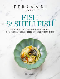 Title: Fish and Shellfish: Recipes and Techniques from the Ferrandi School of Culinary Arts, Author: FERRANDI Paris