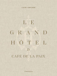 Title: Le Grand Hôtel & Café de la Paix: French Art de Vivre, Author: Laure Verchère
