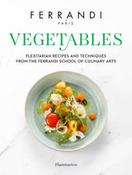 Title: Vegetables: Recipes and Techniques from the Ferrandi School of Culinary Arts, Author: FERRANDI Paris
