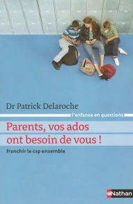 Title: Parents vos ados ont besoin de vous !, Author: Patrick Delaroche