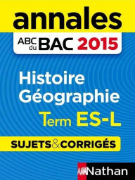 Title: Annales ABC du BAC 2015 Histoire Géographie Term Es-l - Sujets & corrigés, Author: Laetitia Léon Benbassat