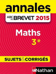 Title: Annales ABC du BREVET 2015 Maths 3e - Sujets & corrigés, Author: Carole Feugère