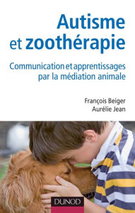 Title: Autisme et zoothérapie: Communication et apprentissages par la médiation animale, Author: François Beiger