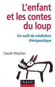 Title: L'enfant et les contes du loup: Un outil de médiation thérapeutique, Author: Claude Wacjman