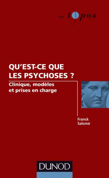 Qu'est-ce que les psychoses ?: Clinique, modèles et prises en charge