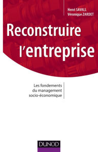Title: Reconstruire l'entreprise: Les fondements du management socioé-conomique, Author: Henri Savall