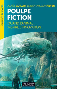 Title: Poulpe fiction: Quand l'animal inspire l'innovation, Author: Agnès Guillot