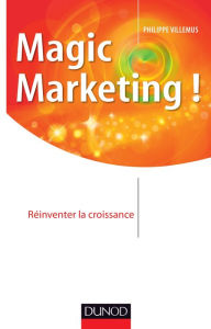Title: Magic marketing !: Réinventer la croissance, Author: Philippe Villemus
