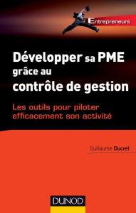 Title: Développer sa PME grâce au contrôle de gestion: Les outils pour piloter efficacement son activité, Author: Guillaume Ducret