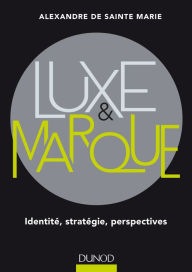 Title: Luxe et marque: Identité, stratégie, perspectives, Author: Alexandre de Sainte Marie