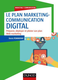 Title: Le plan marketing-communication digital, Author: Denis Pommeray